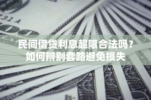 北京民间借贷利息超限合法吗？如何辨别套路避免损失