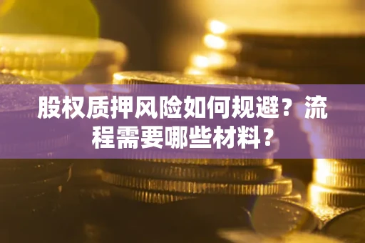 北京股权质押风险如何规避？流程需要哪些材料？