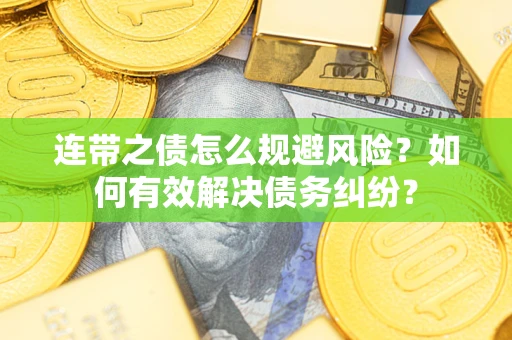 北京连带之债怎么规避风险？如何有效解决债务纠纷？