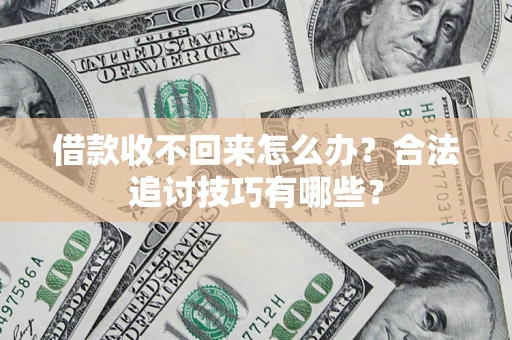 北京借款收不回来怎么办？合法追讨技巧有哪些？