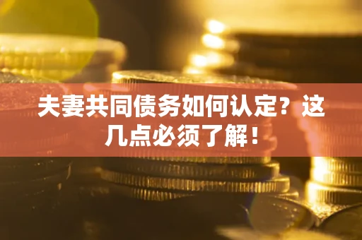北京夫妻共同债务如何认定？这几点必须了解！
