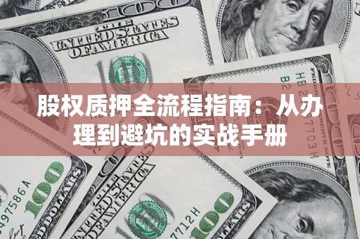 北京股权质押全流程指南：从办理到避坑的实战手册