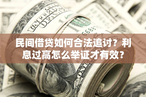 北京民间借贷如何合法追讨？利息过高怎么举证才有效？