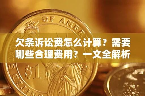 北京欠条诉讼费怎么计算？需要哪些合理费用？一文全解析