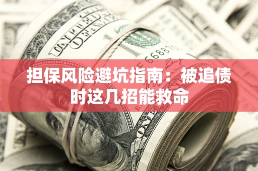 北京担保风险避坑指南：被追债时这几招能救命