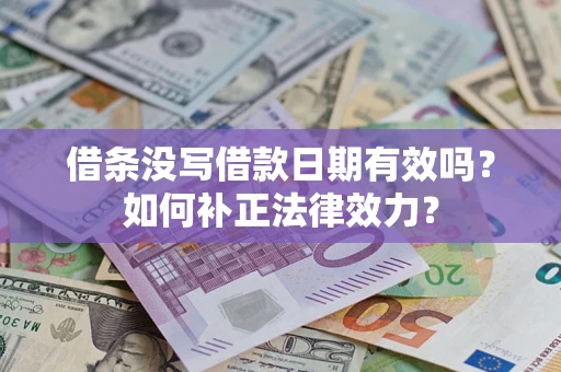 北京借条没写借款日期有效吗？如何补正法律效力？