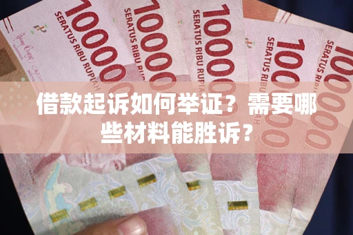 北京借款起诉如何举证？需要哪些材料能胜诉？