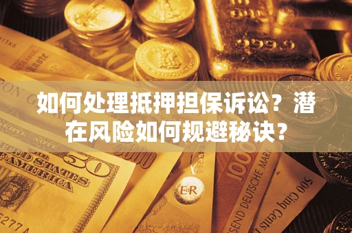 北京如何处理抵押担保诉讼？潜在风险如何规避秘诀？