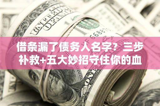 北京借条漏了债务人名字？三步补救+五大妙招守住你的血汗钱