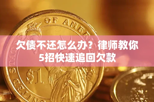 北京欠债不还怎么办？律师教你5招快速追回欠款