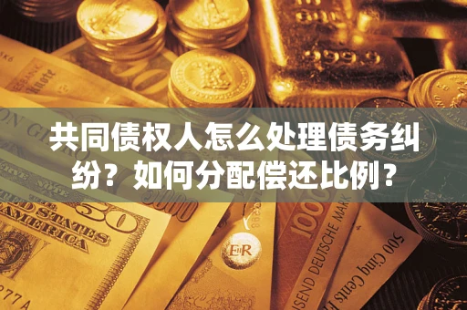 北京共同债权人怎么处理债务纠纷？如何分配偿还比例？