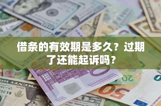 北京借条的有效期是多久？过期了还能起诉吗？