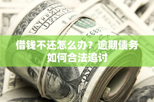 北京借钱不还怎么办？逾期债务如何合法追讨