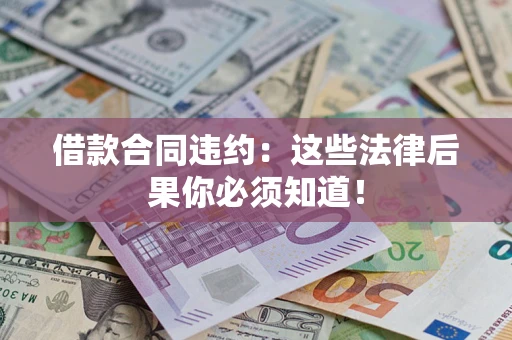 北京借款合同违约：这些法律后果你必须知道！