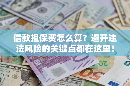 北京借款担保费怎么算？避开违法风险的关键点都在这里！