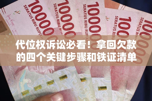 北京代位权诉讼必看！拿回欠款的四个关键步骤和铁证清单