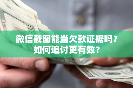 北京微信截图能当欠款证据吗？如何追讨更有效？