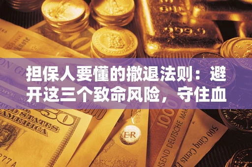 北京担保人要懂的撤退法则：避开这三个致命风险，守住血汗钱