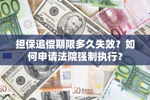 北京担保追偿期限多久失效？如何申请法院强制执行？