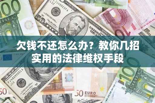 北京欠钱不还怎么办？教你几招实用的法律维权手段