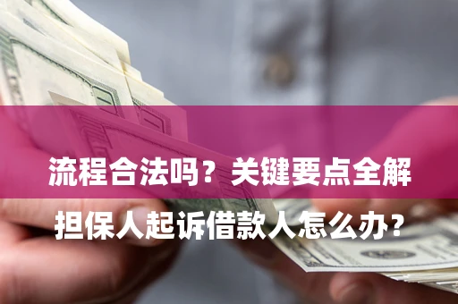 北京

担保人起诉借款人怎么办？流程合法吗？关键要点全解析