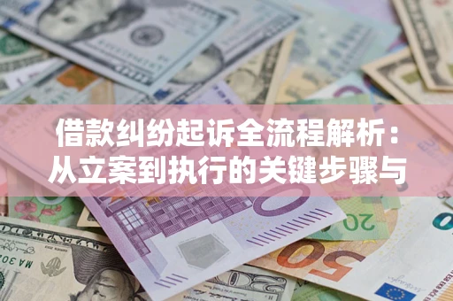 北京借款纠纷起诉全流程解析：从立案到执行的关键步骤与防败诉指南