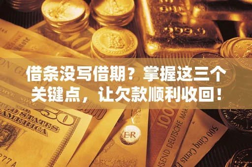 北京借条没写借期？掌握这三个关键点，让欠款顺利收回！