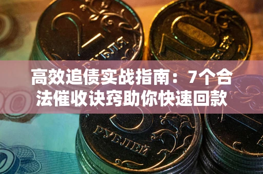 北京高效追债实战指南：7个合法催收诀窍助你快速回款