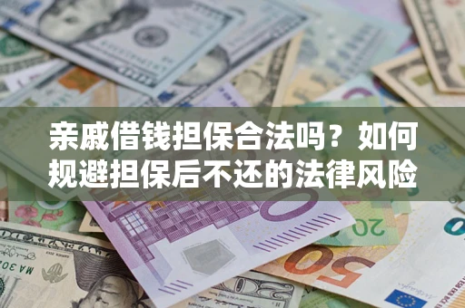 北京亲戚借钱担保合法吗？如何规避担保后不还的法律风险？