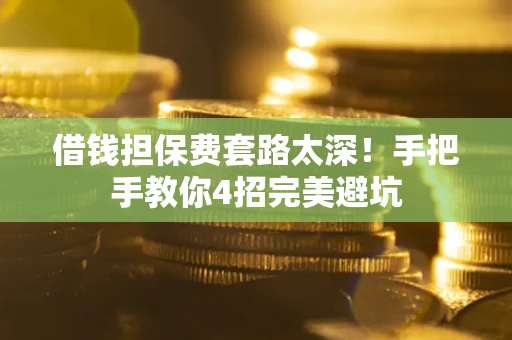 北京借钱担保费套路太深！手把手教你4招完美避坑