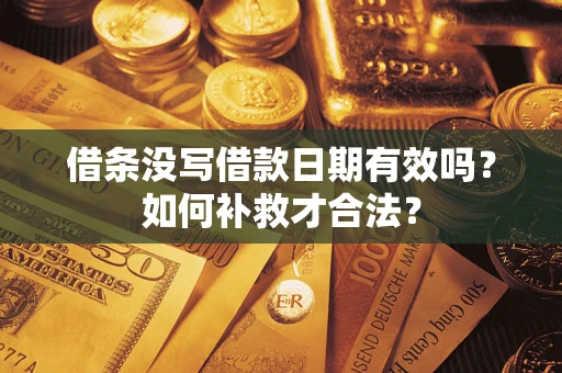 北京借条没写借款日期有效吗？如何补救才合法？
